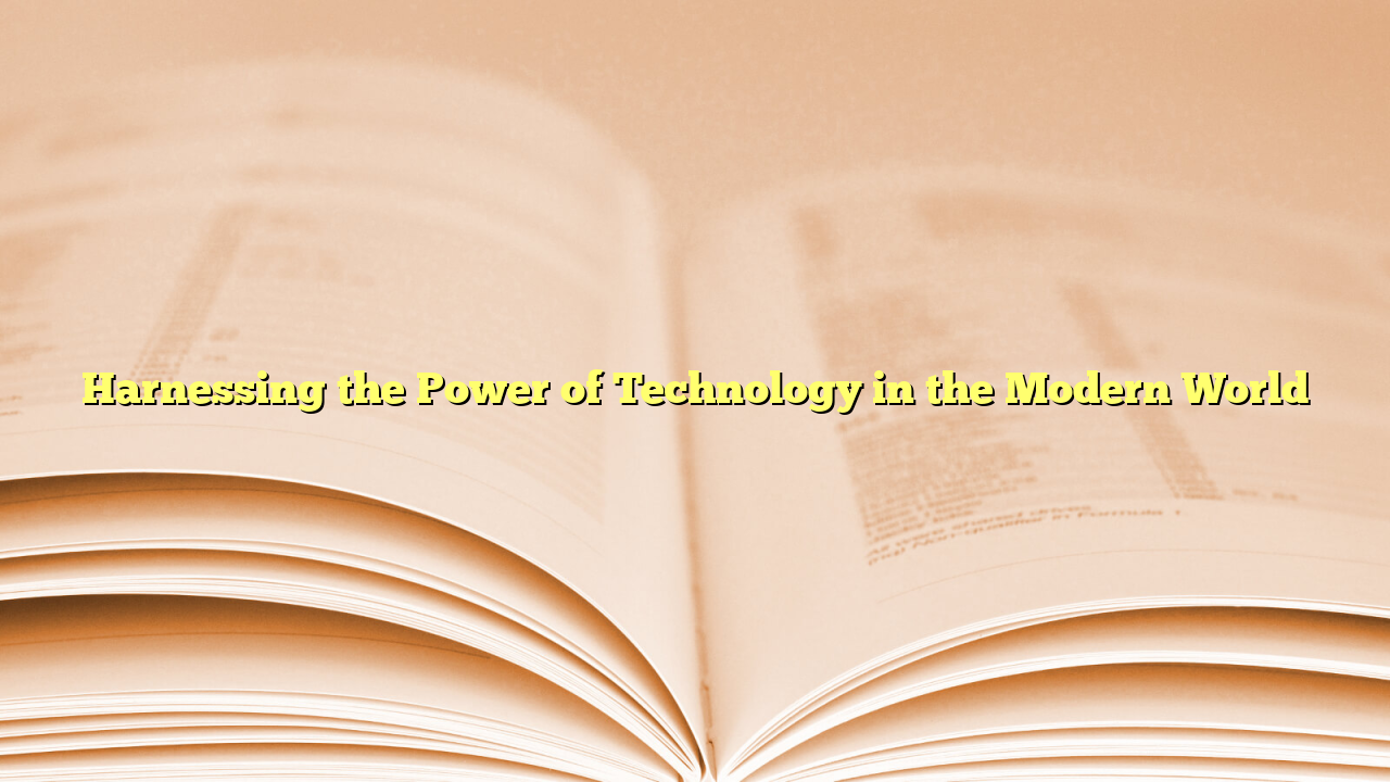 Harnessing the Power of Technology in the Modern World