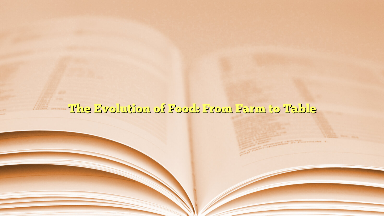 The Evolution of Food: From Farm to Table