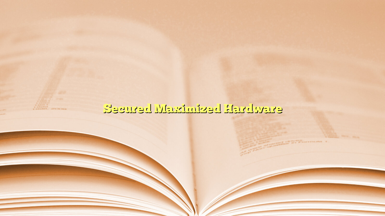 Secured Maximized Hardware
