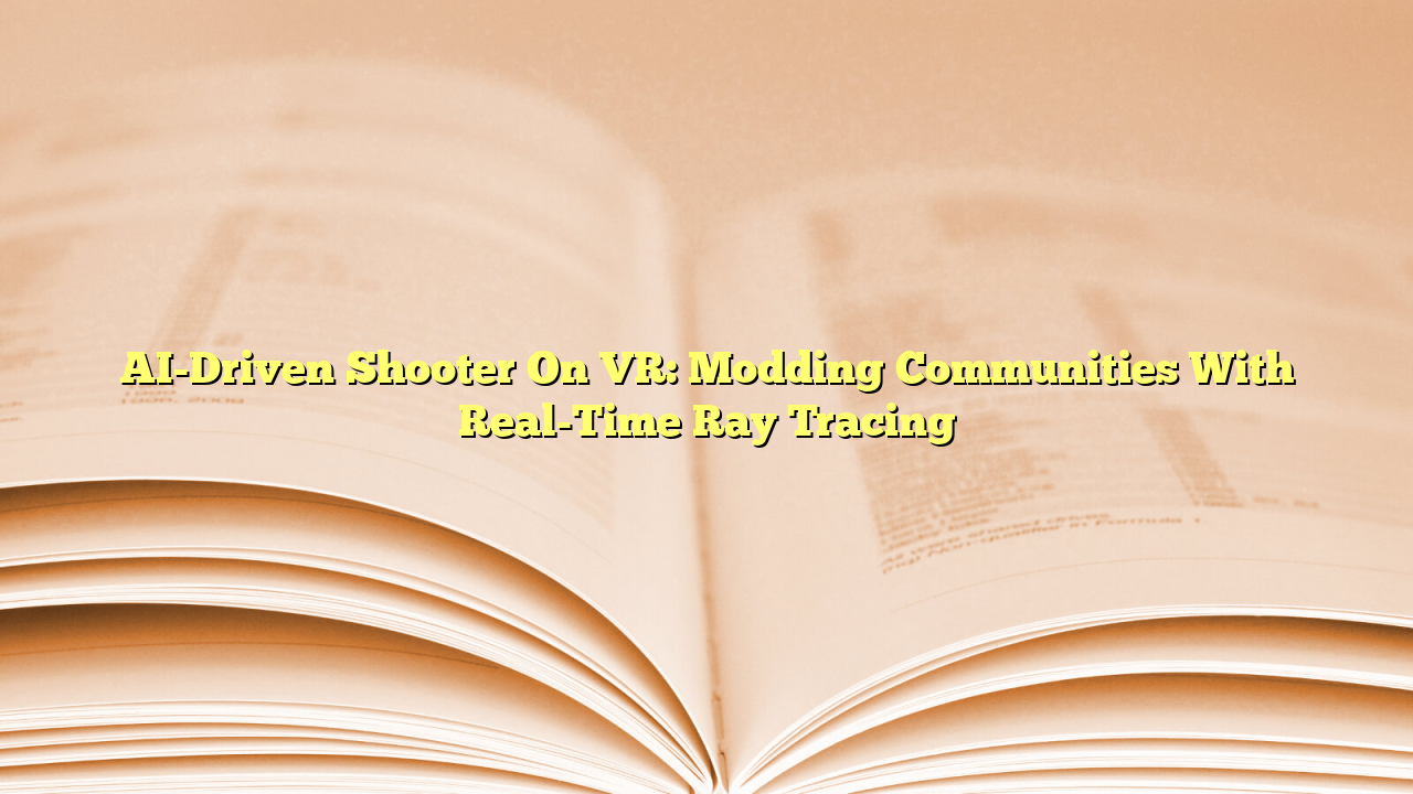 AI-Driven Shooter On VR: Modding Communities With Real-Time Ray Tracing