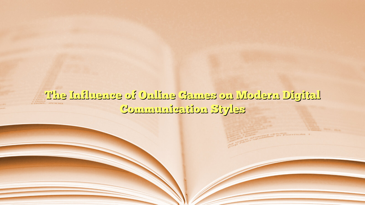 The Influence of Online Games on Modern Digital Communication Styles