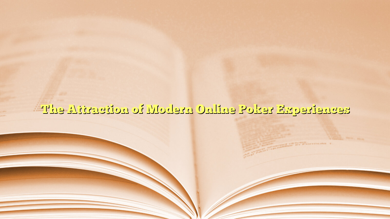 The Attraction of Modern Online Poker Experiences