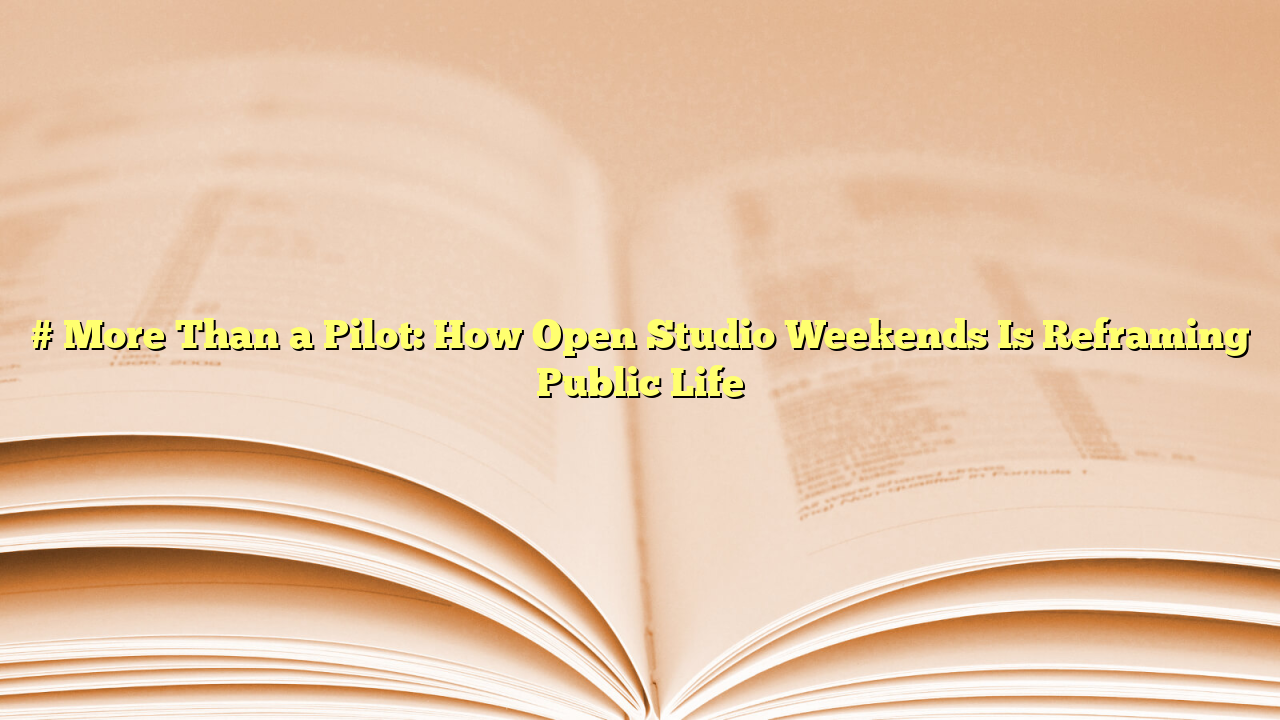 # More Than a Pilot: How Open Studio Weekends Is Reframing Public Life