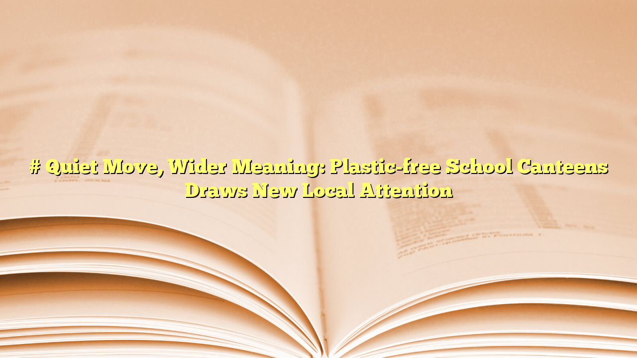 # Quiet Move, Wider Meaning: Plastic-free School Canteens Draws New Local Attention