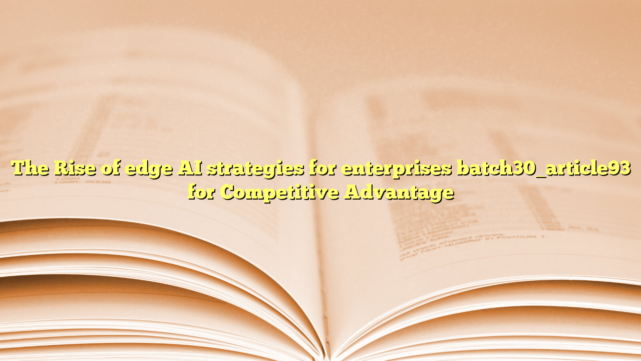 The Rise of edge AI strategies for enterprises batch30_article93 for Competitive Advantage